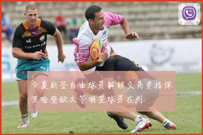 今夏新签自由球员解锁交易资格保罗哈登欧文等明星球员在列