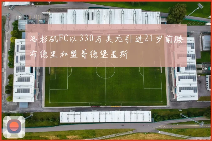 洛杉矶FC以330万美元引进21岁前腰布德里加盟哥德堡盖斯